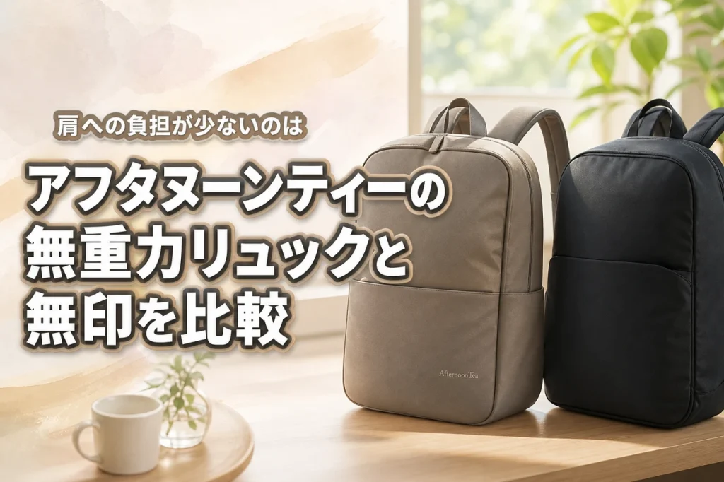 アフタヌーンティーの無重力リュックと無印はどっちがおすすめ？肩への負担や機能性を比較！